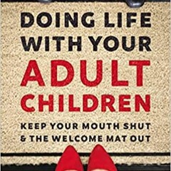 Download⚡️(PDF)❤️ Doing Life with Your Adult Children: Keep Your Mouth Shut and the Welcome Mat Out