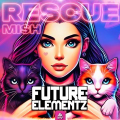 Mish - RESCUE (Future Elemtentz Re-Work)