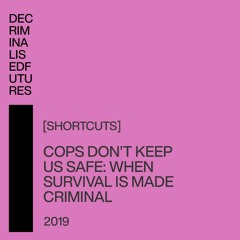 [Shortcuts] Cops Don't Keep Us Safe: When Survival is Made Criminal