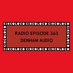 Circoloco Radio 363 - Denham Audio