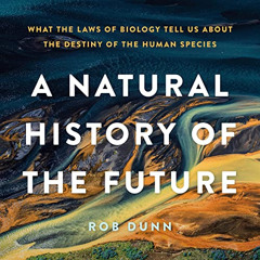 GET EPUB 🖍️ A Natural History of the Future: What the Laws of Biology Tell Us about