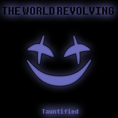 THE WORLD REVOLVING [Tauntified]