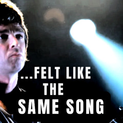 FELT LIKER THE SAME SONG