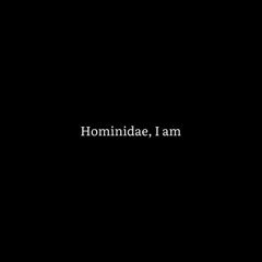 Hominidae, I am