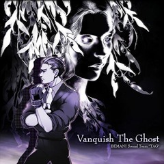 Vanquish The Ghost - BEMANI Sound Team "TAG"