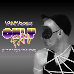 ONLY FAN (VANKA x yevom Remix)