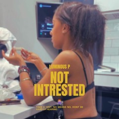 NOT INTRESTED Prod.By (LUMINOUS P)