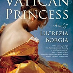 READ EPUB 📄 The Vatican Princess: A Novel of Lucrezia Borgia by  C.  W. Gortner [EBO
