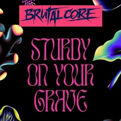 Brutalcore - Sturdy On Your Grave (master2)