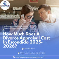 How Much Does A Divorce Appraisal Cost In Escondido 2025-2026?