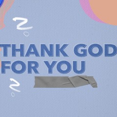 Thank god for you