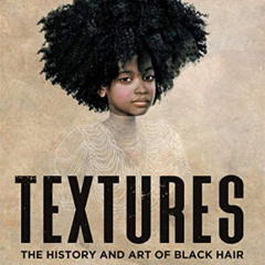 [ACCESS] PDF 📤 Textures: The History and Art of Black Hair by  Tameka Ellington &  J