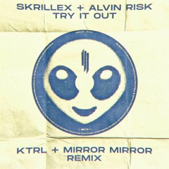 Skrillex x Alvin Risk - Try It Out (KTRL x MIRROR MIRROR Edit)