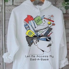 Let Me Access My Dad A Base T Shirt