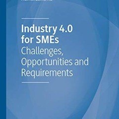 [ACCESS] KINDLE PDF EBOOK EPUB Industry 4.0 for SMEs: Challenges, Opportunities and R