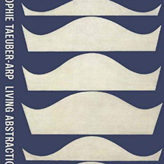 ACCESS PDF 📧 Sophie Taeuber-Arp: Living Abstraction by  Charlotte Healy,Walburga Kru
