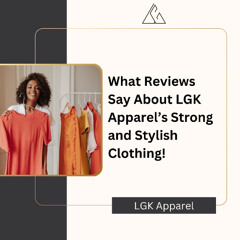 What Reviews Say About LGK Apparel’s Strong and Stylish Clothing