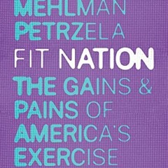 ACCESS [EPUB KINDLE PDF EBOOK] Fit Nation: The Gains and Pains of America's Exercise Obsession by  N