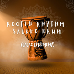 Rooted Rhythm, Sacred Drum (Cacao Ceremony)