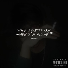why u gotta cry when i'm alive ? [prod.Perish]