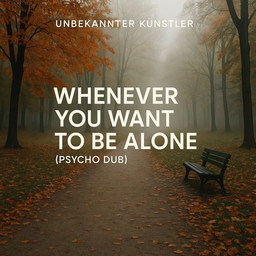 Whenever You Want to Be Alone (Psycho Dub)