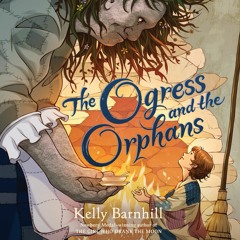 The Ogress and the Orphans by Kelly Barnhill Read by Suzanne Torren
