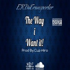 The Way I Want It! Prod By.Cuz-Hiro
