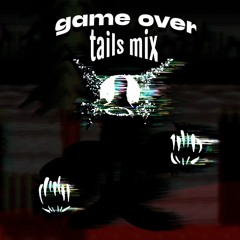 Game Over - Tails Mix (READ DESC.)