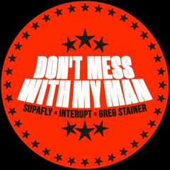 Supafly x Interupt x Greg Stainer - Don't Mess With My Man