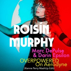 Roisin Murphy x Marc DePulse & Darin Epsilon - Overpowered On Aerodyne (Kenne Perry MachUp Edit)