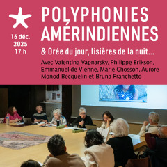 "Polyphonies amérindiennes & Orée du jour, lisières de la nuit..." le 16 décembre 2025