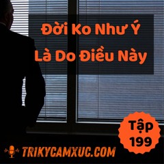 Tập 199: Đời Không Như Ý, Là Do Điều Này