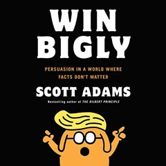 [READ] PDF 📦 Win Bigly: Persuasion in a World Where Facts Don't Matter by  Scott Ada