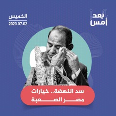 سد النهضة.. خيارات مصر الصعبة