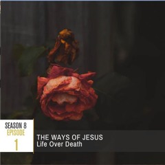 Season 8 Episode 1 - The Ways of Jesus: Life Over Death