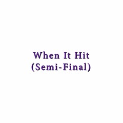 When It Hit (Semi-Final)