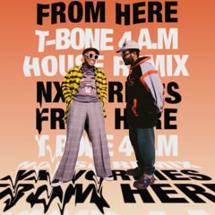 NXWORRIES - FROM HERE (T-BONE 4 A.M HOUSE REMIX)