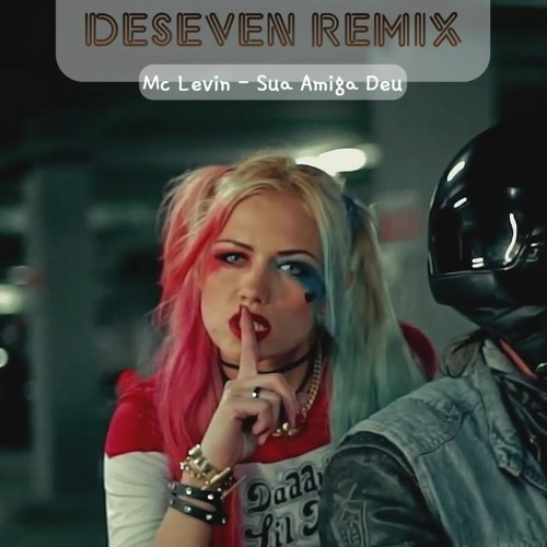Stream Mc Levin - Sua Amiga Deu (DESEVEN REMIX) 2022 By DESEVEN.