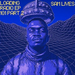 LOADING RADIO EP 101 PT 2 FEAT SAM LIVES