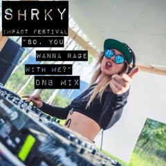 'so, you wanna rage with me?' Impact Music Festival- SHRKY Dnb Mix