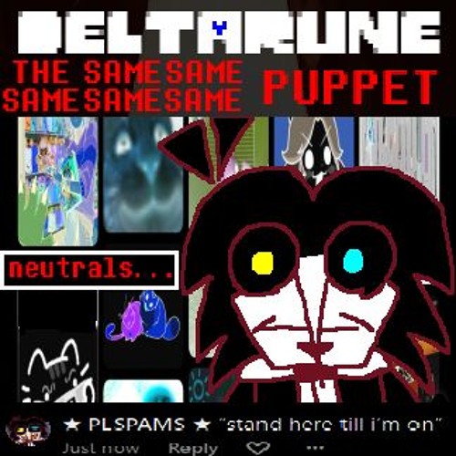 (Deltarune: The Same Same Same Same Same Puppet) - ★ PLSPAMS ★ “stand here till i’m on”