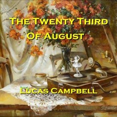 "The Twenty Third Of August"   Lucas Campbell