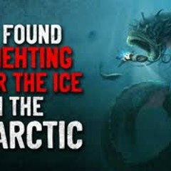 "We Found Something Under the Ice in the Antarctic" Creepypasta