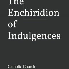 READ EBOOK 📃 The Enchiridion of Indulgences by  Catholic Church KINDLE PDF EBOOK EPU