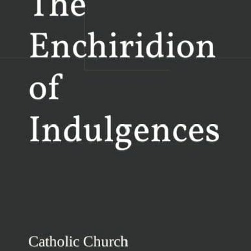 [GET] [KINDLE PDF EBOOK EPUB] The Enchiridion of Indulgences by  Catholic Church 💚