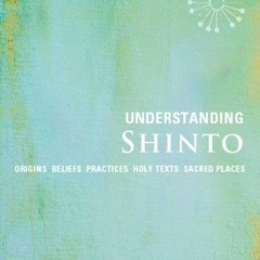 View EBOOK 💑 Understanding Shinto: Origins*Beliefs*Practices*Festivals*Spirits*Sacre