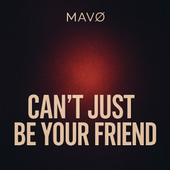 Can’t Just Be Your Friend