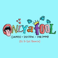 Galantis x Ship Wrek x Pink Sweat$ - Only A Fool (DJ D-Sol Remix)
