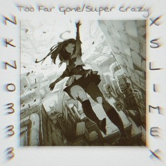 Too Far Gone/Super Crazy (w/ Nkno & XSLIMEX) [Prod. Nkno & Justrt]