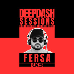 Fersa | Deep Dash Sessions - 18.07.25